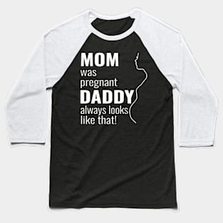 Mom was pregnant - daddy always looks like that Baseball T-Shirt